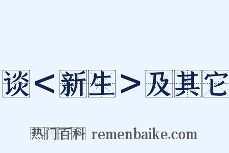 谈＜新生＞及其它是什么意思的图片